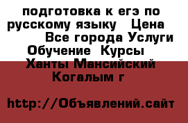 подготовка к егэ по русскому языку › Цена ­ 2 600 - Все города Услуги » Обучение. Курсы   . Ханты-Мансийский,Когалым г.